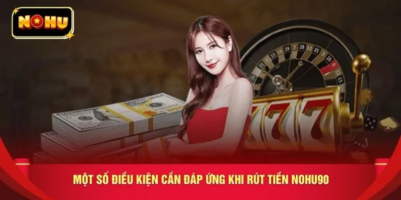 Một số điều kiện cần đáp ứng khi rút tiền nohu90 